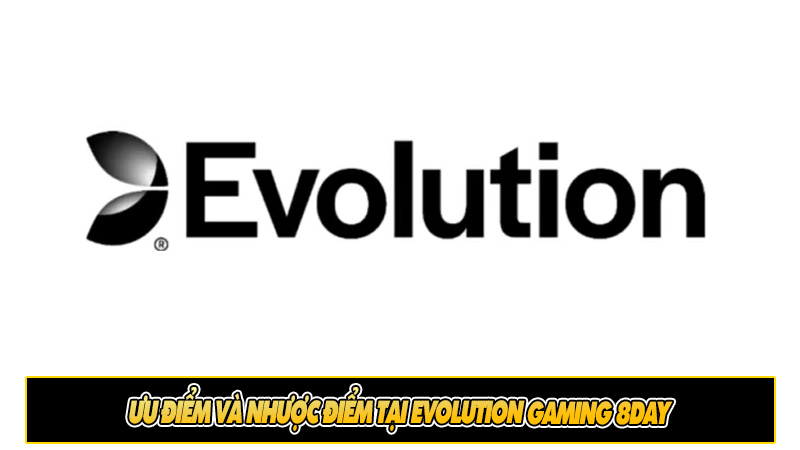 Ưu điểm và nhược điểm Evolution Gaming 8day